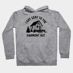 I Got Sent To The Harmony Hut (black) Hoodie